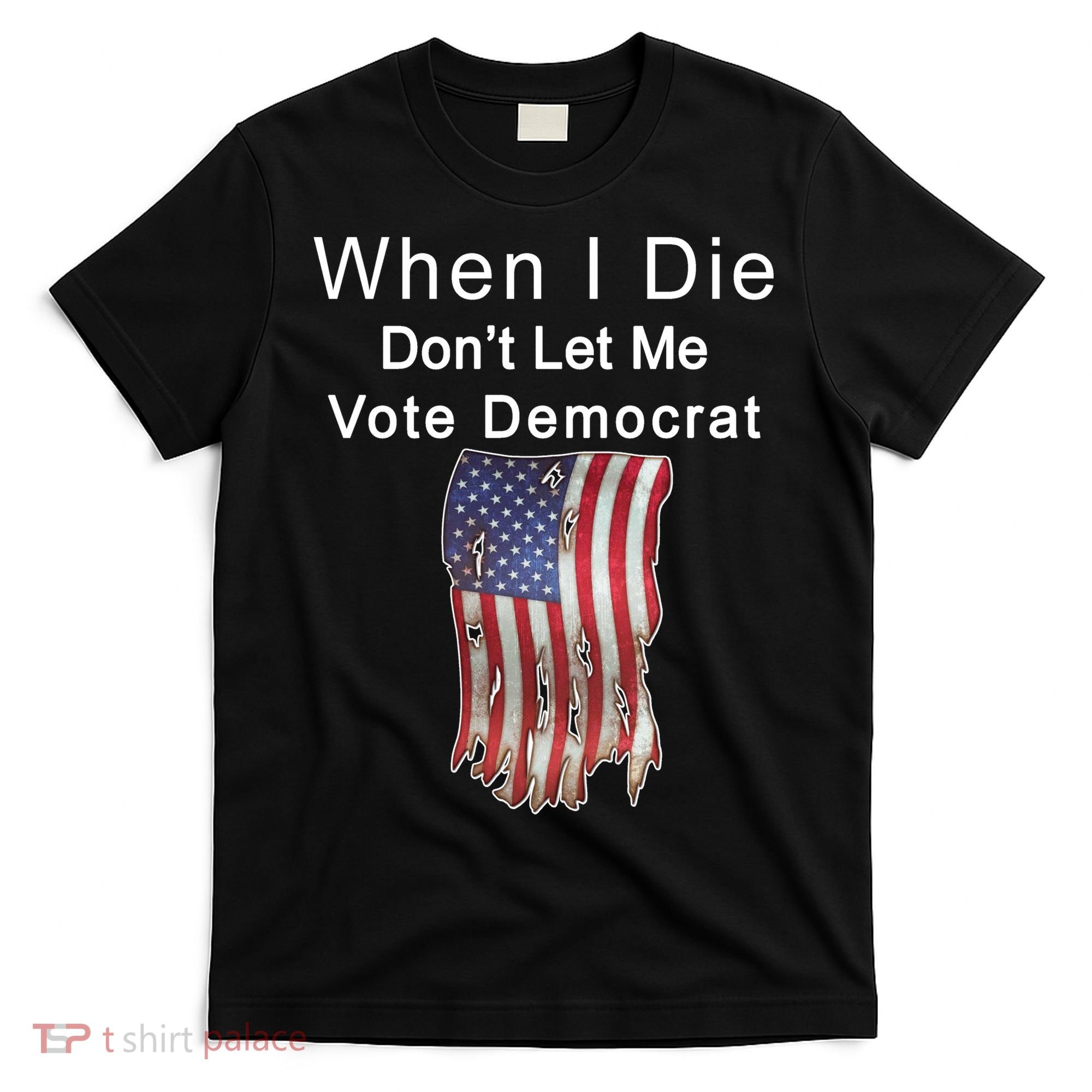 Pro Republican When I Die Don't Let Me Vote Democrat T-Shirt