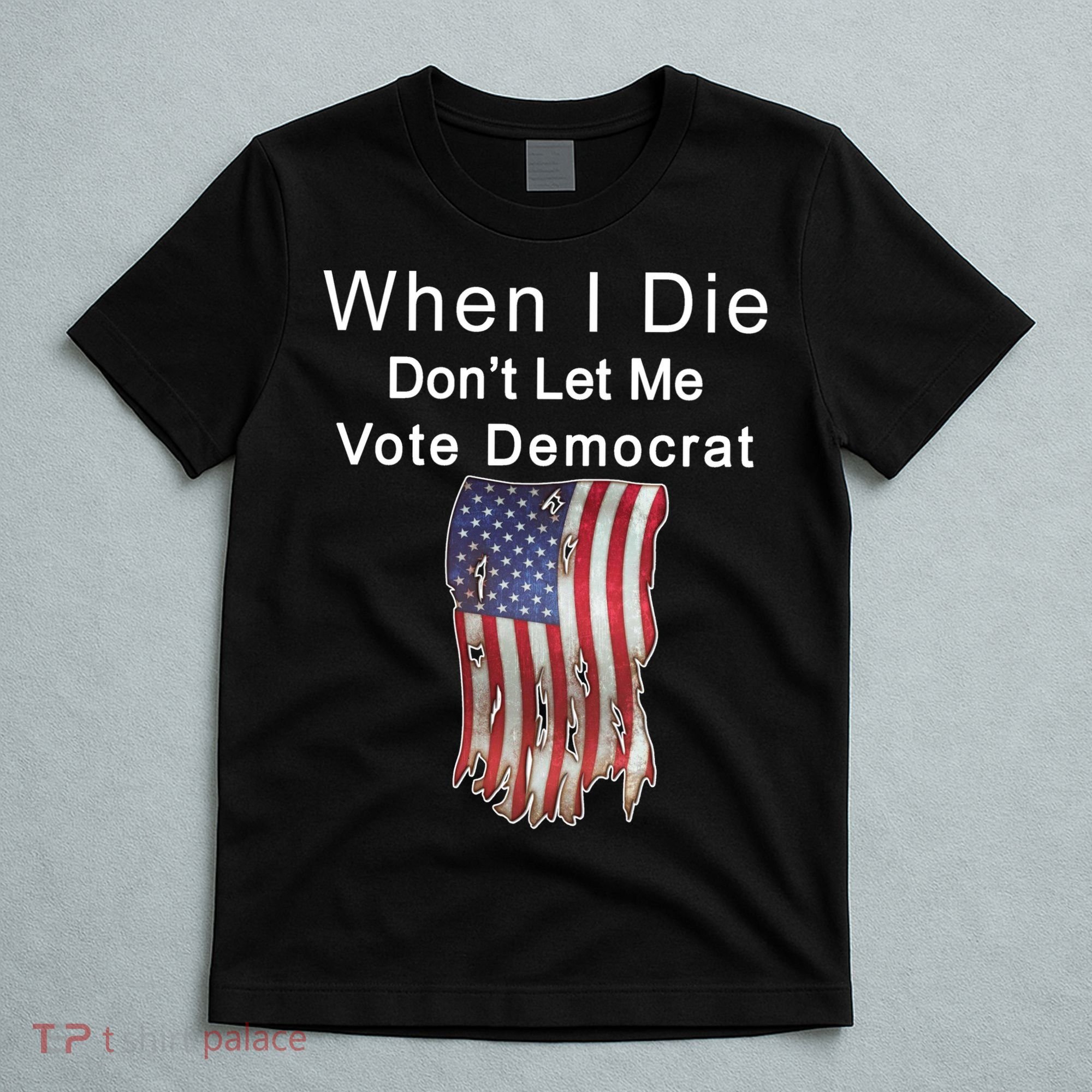 Pro Republican When I Die Don't Let Me Vote Democrat T-Shirt