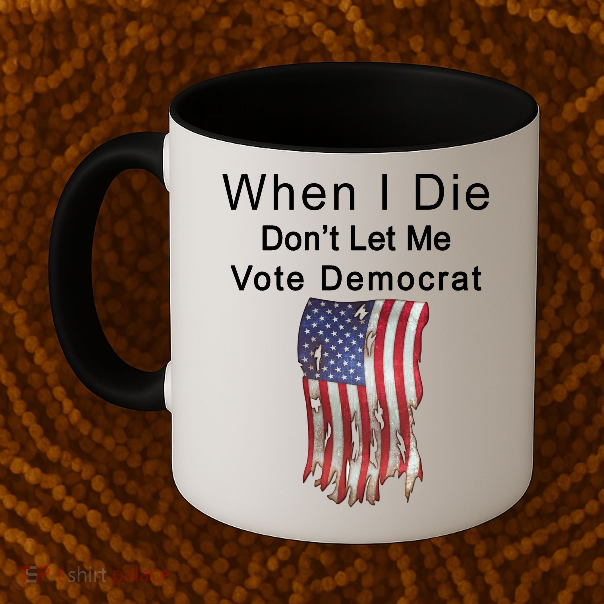 Pro Republican When I Die Don't Let Me Vote Democrat Coffee Mug