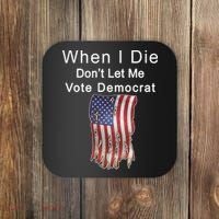 Pro Republican When I Die Don't Let Me Vote Democrat Coaster thumb 0