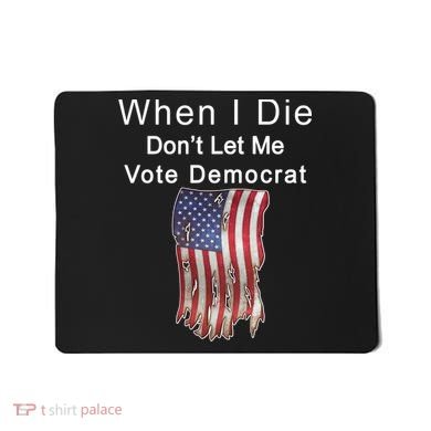 Pro Republican When I Die Don't Let Me Vote Democrat Mousepad