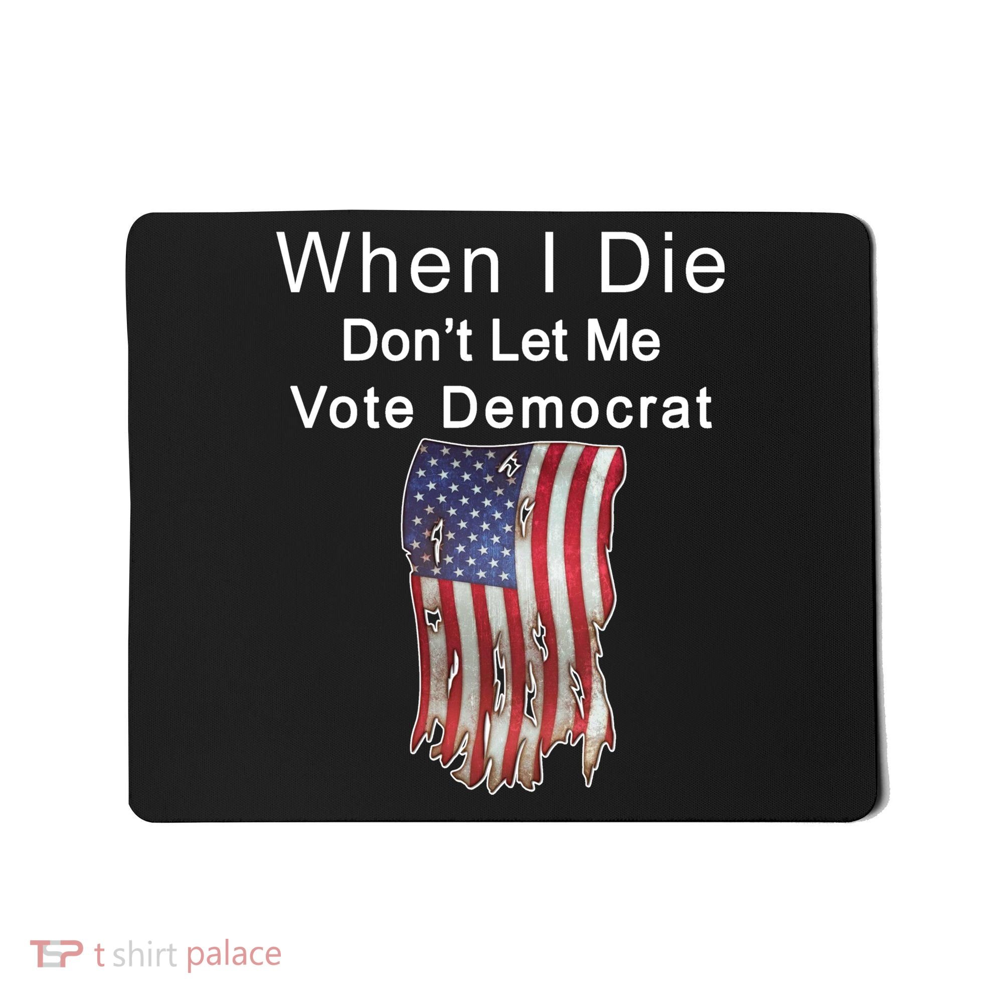 Pro Republican When I Die Don't Let Me Vote Democrat Mousepad