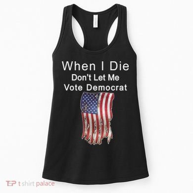 Pro Republican When I Die Don't Let Me Vote Democrat Women's Tank Top