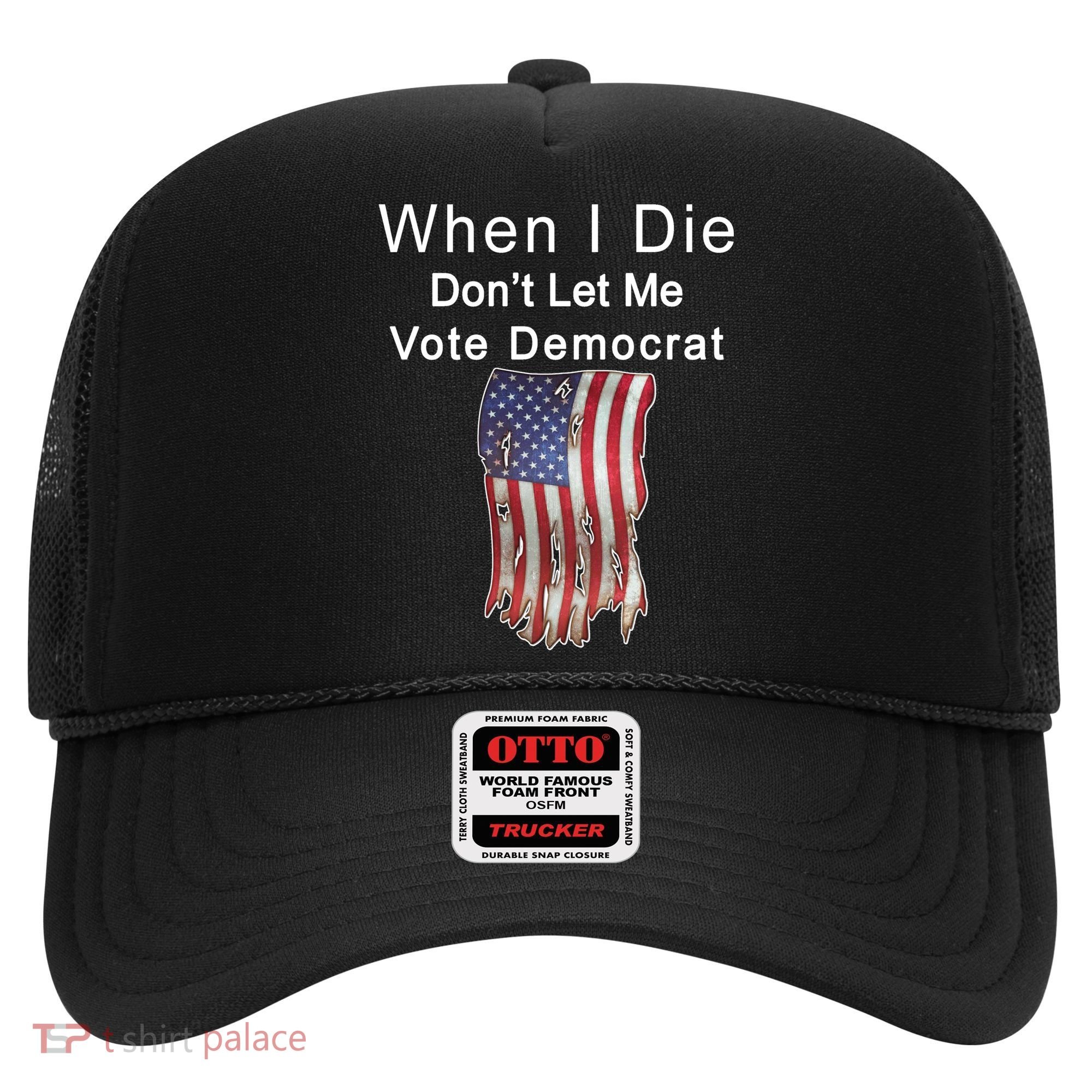 Pro Republican When I Die Don't Let Me Vote Democrat Hat