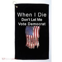 Pro Republican When I Die Don't Let Me Vote Democrat Golf Towel thumb 0