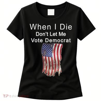 Pro Republican When I Die Don't Let Me Vote Democrat Women's T-Shirt