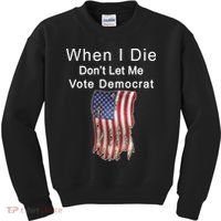 Pro Republican When I Die Don't Let Me Vote Democrat Kids Sweatshirt thumb 0