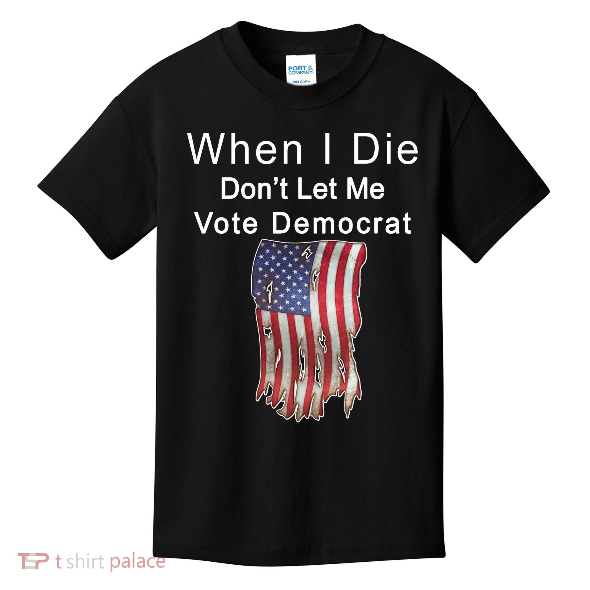 Pro Republican When I Die Don't Let Me Vote Democrat Kids T-Shirt