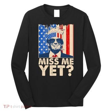 Pro Trump Miss Me Yet! Long Sleeve Shirt