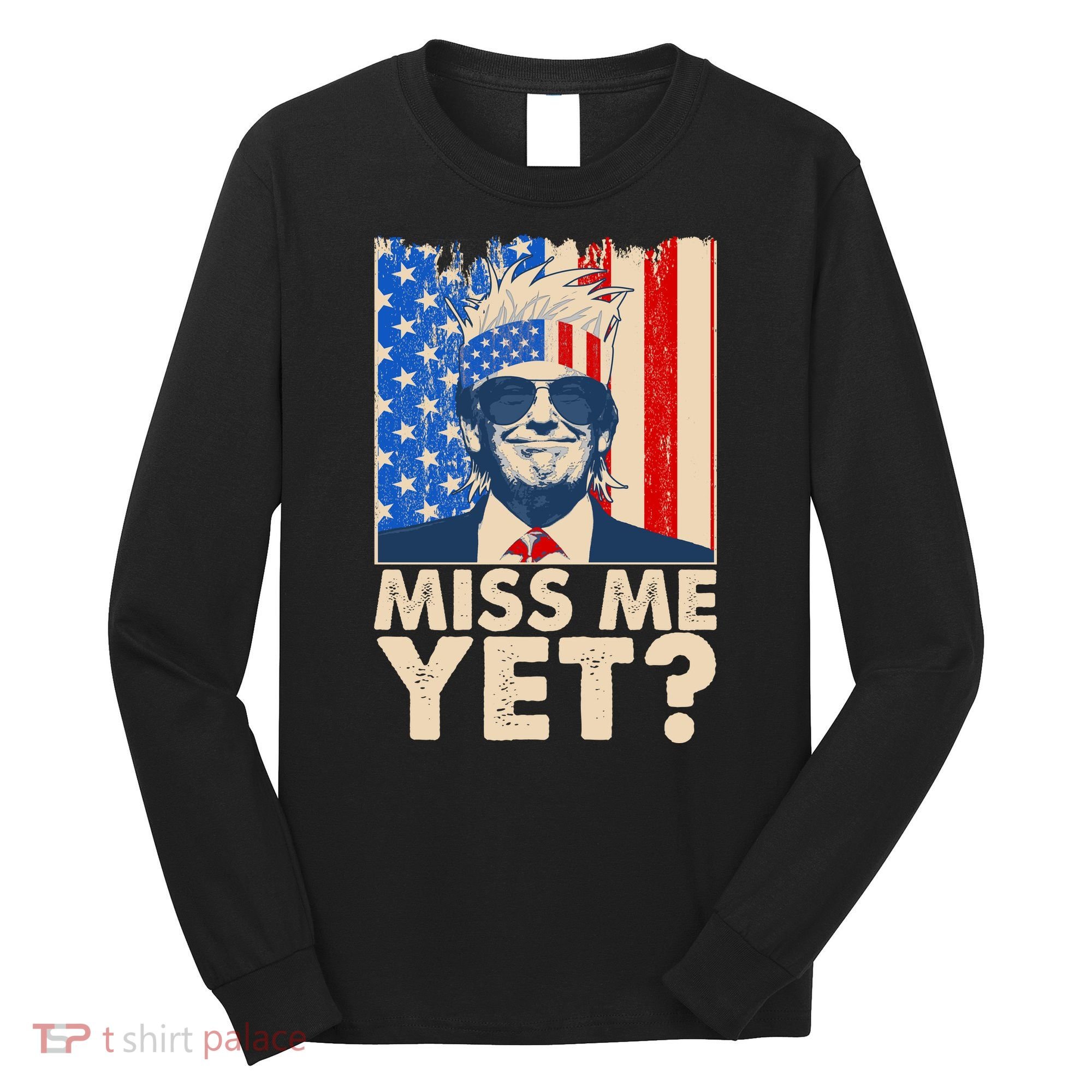 Pro Trump Miss Me Yet! Long Sleeve Shirt