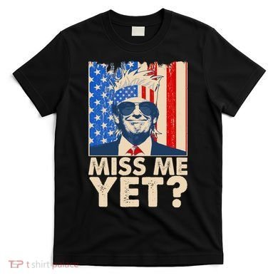Pro Trump Miss Me Yet! T-Shirt