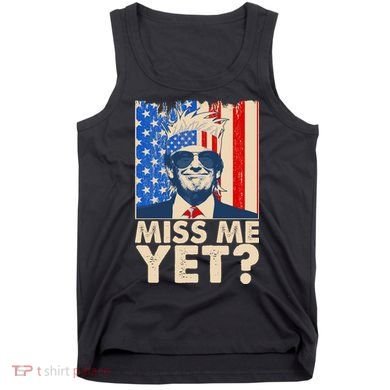 Pro Trump Miss Me Yet! Tank Top