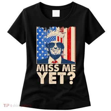 Pro Trump Miss Me Yet! Women's T-Shirt