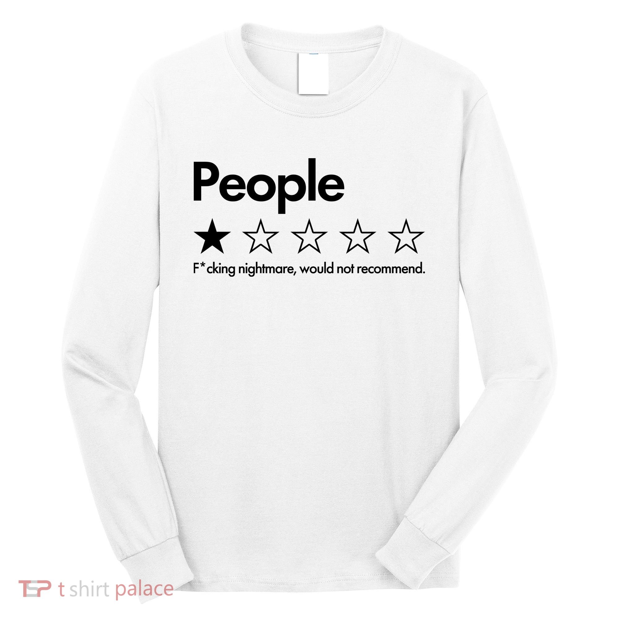 People Rated One Star Fcking Nightmare Would Not Recommend Long Sleeve Shirt