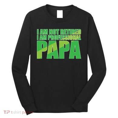 Professional Papa Im Not Retired Long Sleeve Shirt