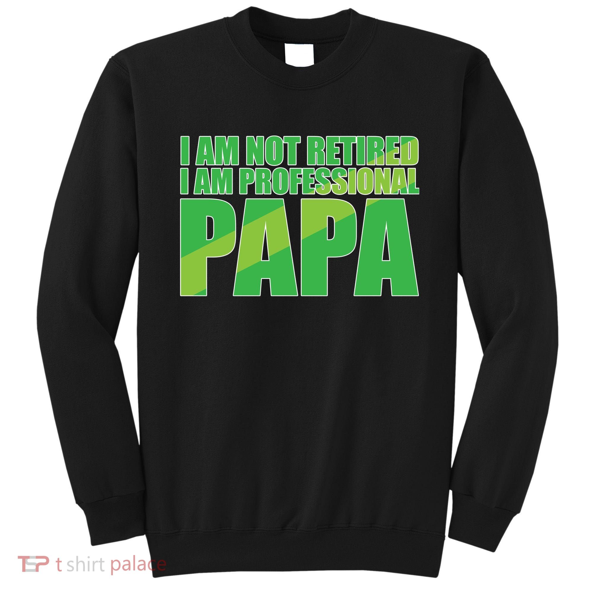 Professional Papa Im Not Retired Sweatshirt