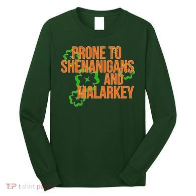 Prone to Shenanigans and Malarkey St Patty's Day Long Sleeve Shirt