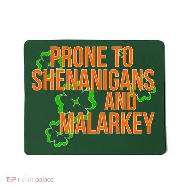 Prone to Shenanigans and Malarkey St Patty's Day Mousepad