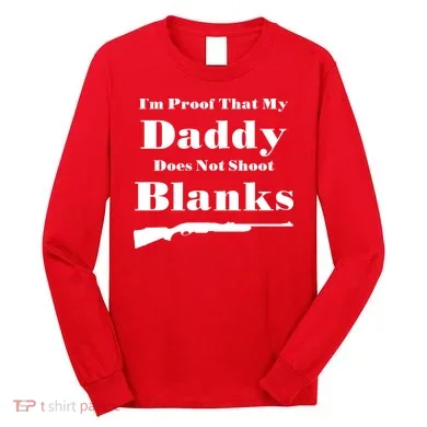 Proof My Daddy Does Not Shoot Blanks Long Sleeve Shirt