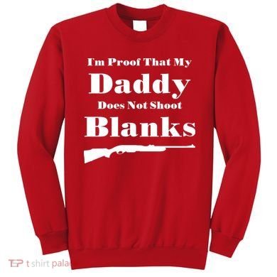 Proof My Daddy Does Not Shoot Blanks Sweatshirt