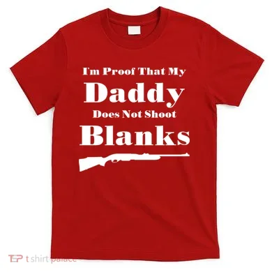 Proof My Daddy Does Not Shoot Blanks T-Shirt
