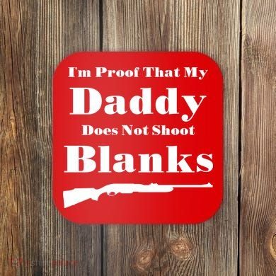 Proof My Daddy Does Not Shoot Blanks Coaster