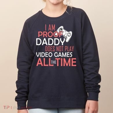 Proof That Daddy Doesn't Play Video Games All The Time Women's Sweatshirt