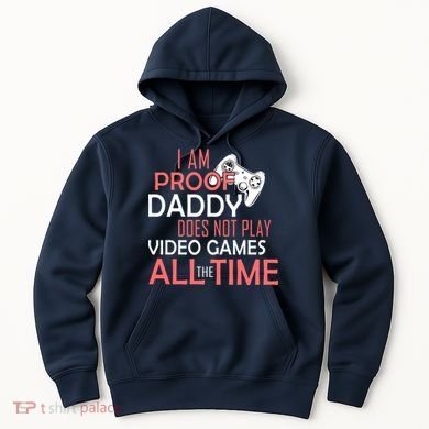 Proof That Daddy Doesn't Play Video Games All The Time Hoodie