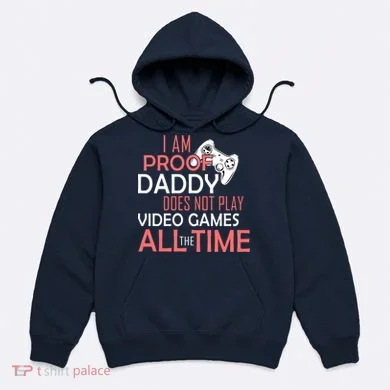 Proof That Daddy Doesn't Play Video Games All The Time Hoodie