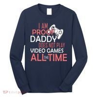 Proof That Daddy Doesn't Play Video Games All The Time Long Sleeve Shirt thumb 0