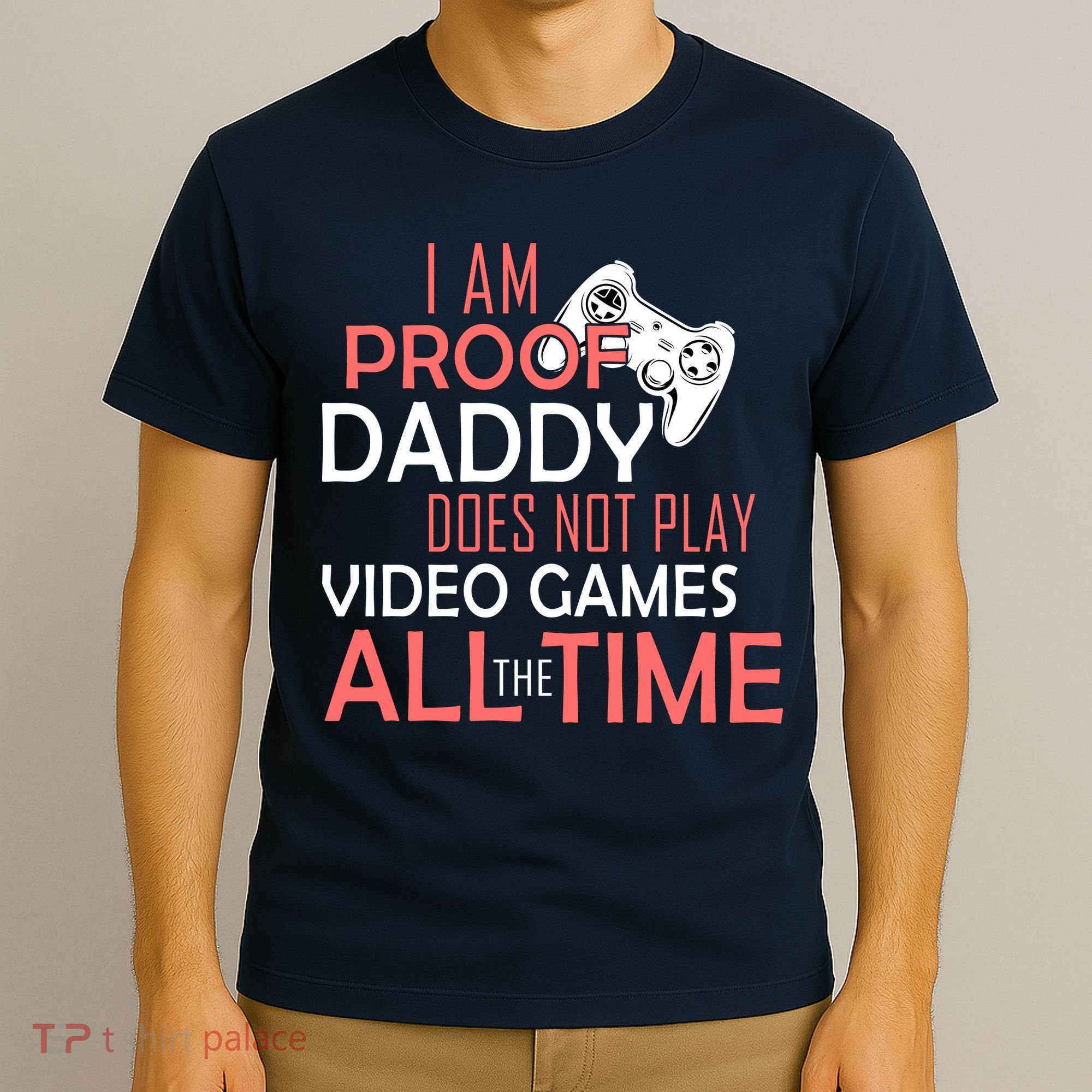 Proof That Daddy Doesn't Play Video Games All The Time T-Shirt