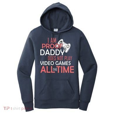 Proof That Daddy Doesn't Play Video Games All The Time Women's Hoodie