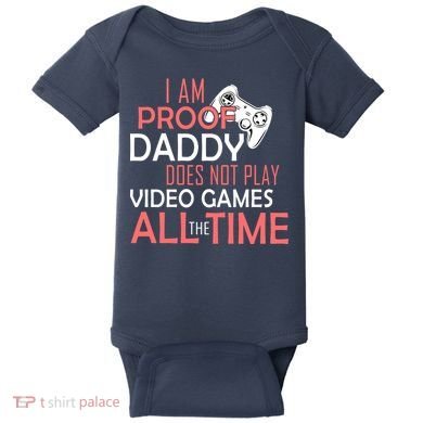 Proof That Daddy Doesn't Play Video Games All The Time Baby Bodysuit