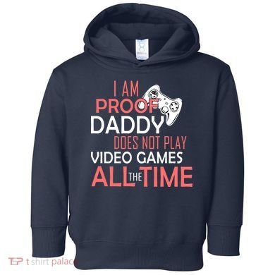 Proof That Daddy Doesn't Play Video Games All The Time Toddler Hoodie