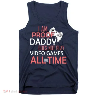 Proof That Daddy Doesn't Play Video Games All The Time Tank Top