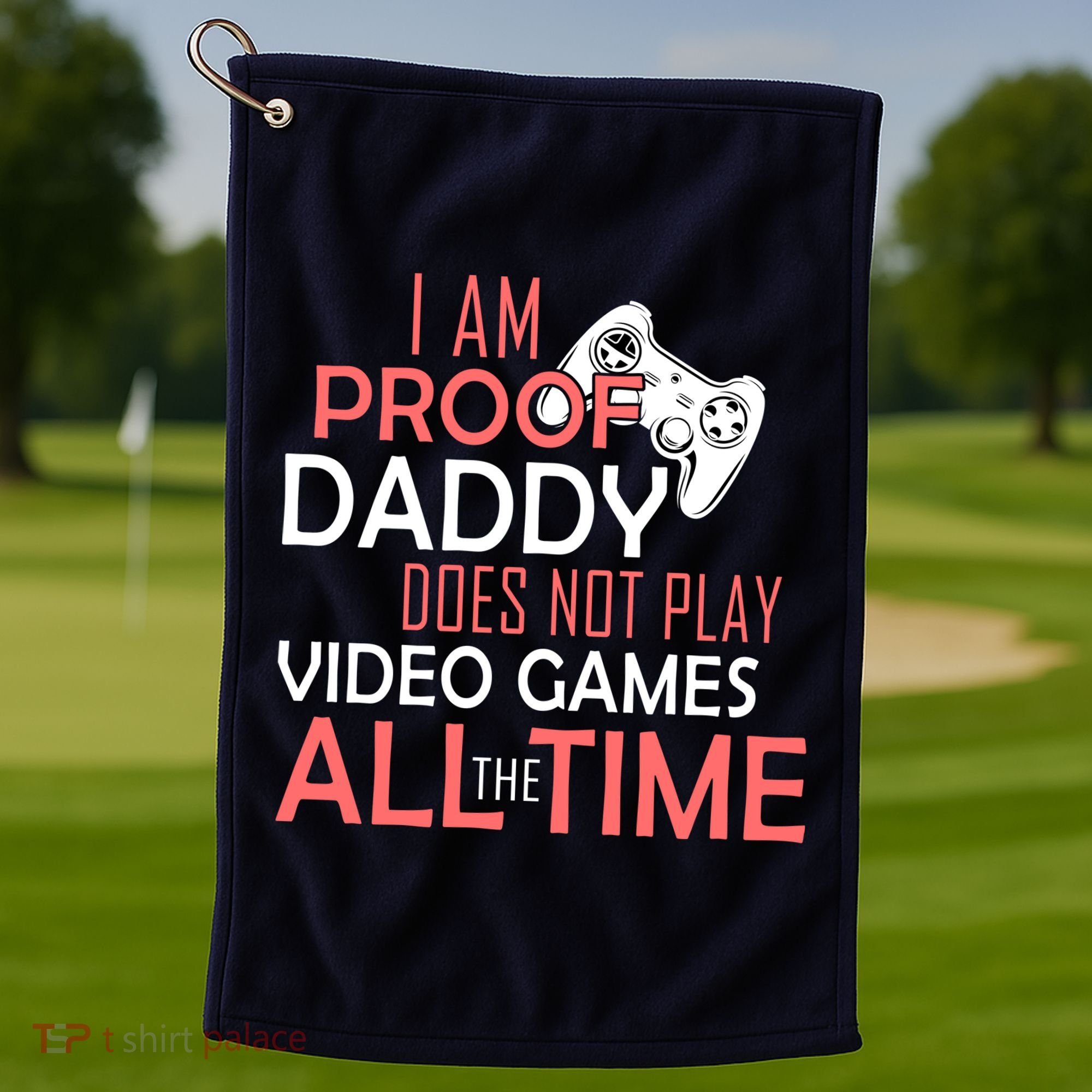 Proof That Daddy Doesn't Play Video Games All The Time Golf Towel