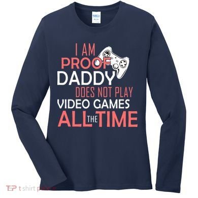 Proof That Daddy Doesn't Play Video Games All The Time Women's Long Sleeve Shirt