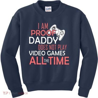 Proof That Daddy Doesn't Play Video Games All The Time Kids Sweatshirt
