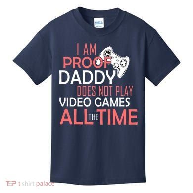 Proof That Daddy Doesn't Play Video Games All The Time Kids T-Shirt