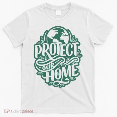 Protect Our Home Earth Day T-Shirt