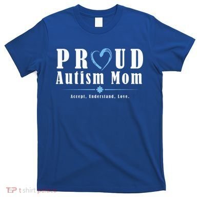 Proud Autism Mom Accept Understand Love T-Shirt