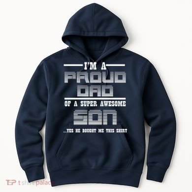 Proud Dad Of A Super Awesome Son Yes He Bought Me This Hoodie