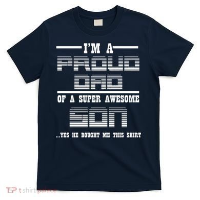 Proud Dad Of A Super Awesome Son Yes He Bought Me This T-Shirt