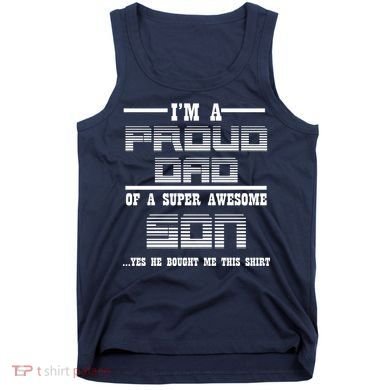 Proud Dad Of A Super Awesome Son Yes He Bought Me This Tank Top