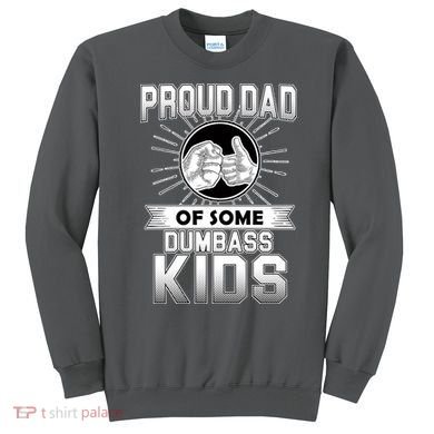 Proud Dad Of Some Dumbass Kids Sweatshirt