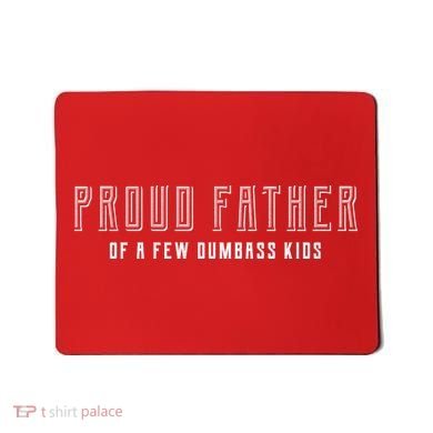 Proud Father Of A Few Dumbass Kids Mousepad