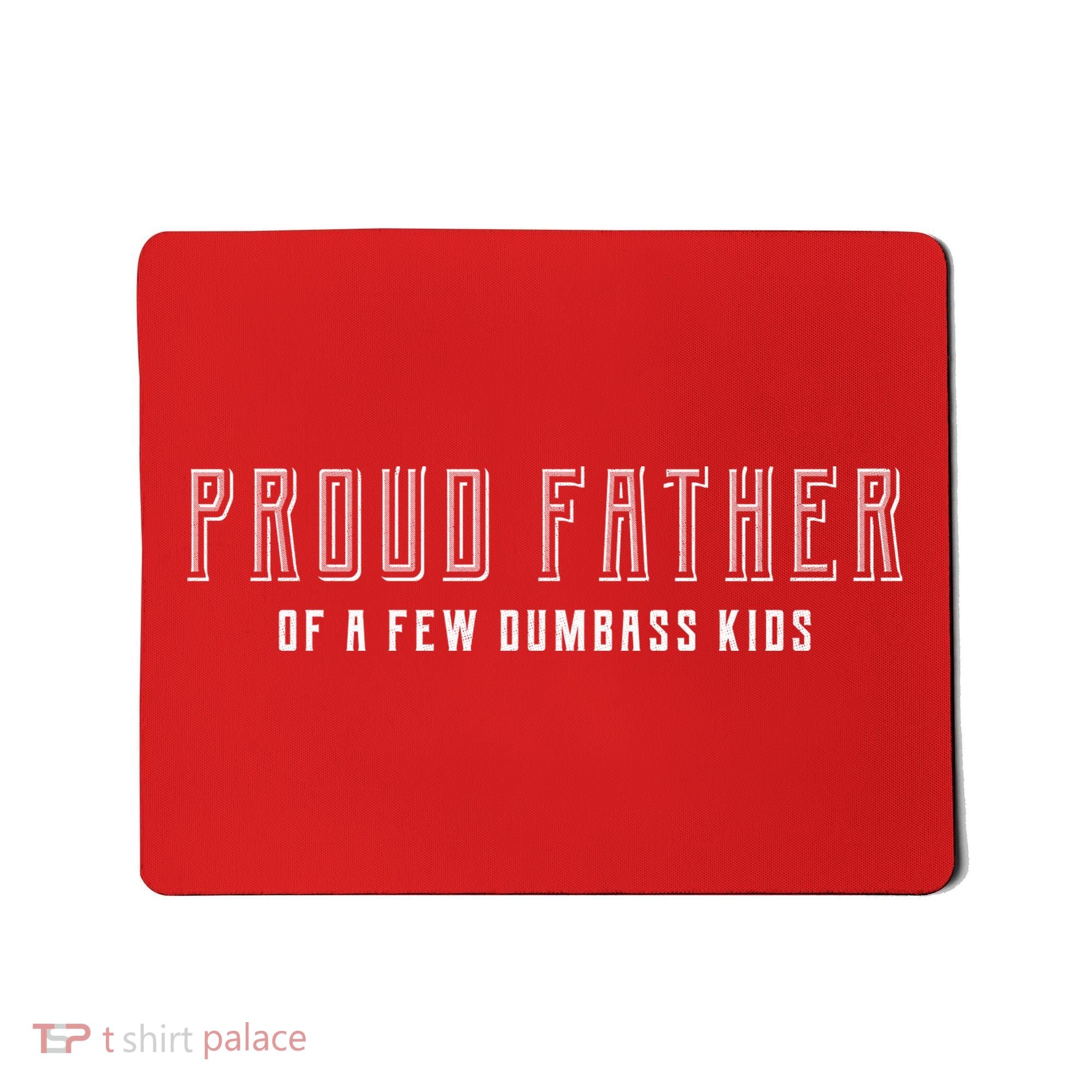 Proud Father Of A Few Dumbass Kids Mousepad