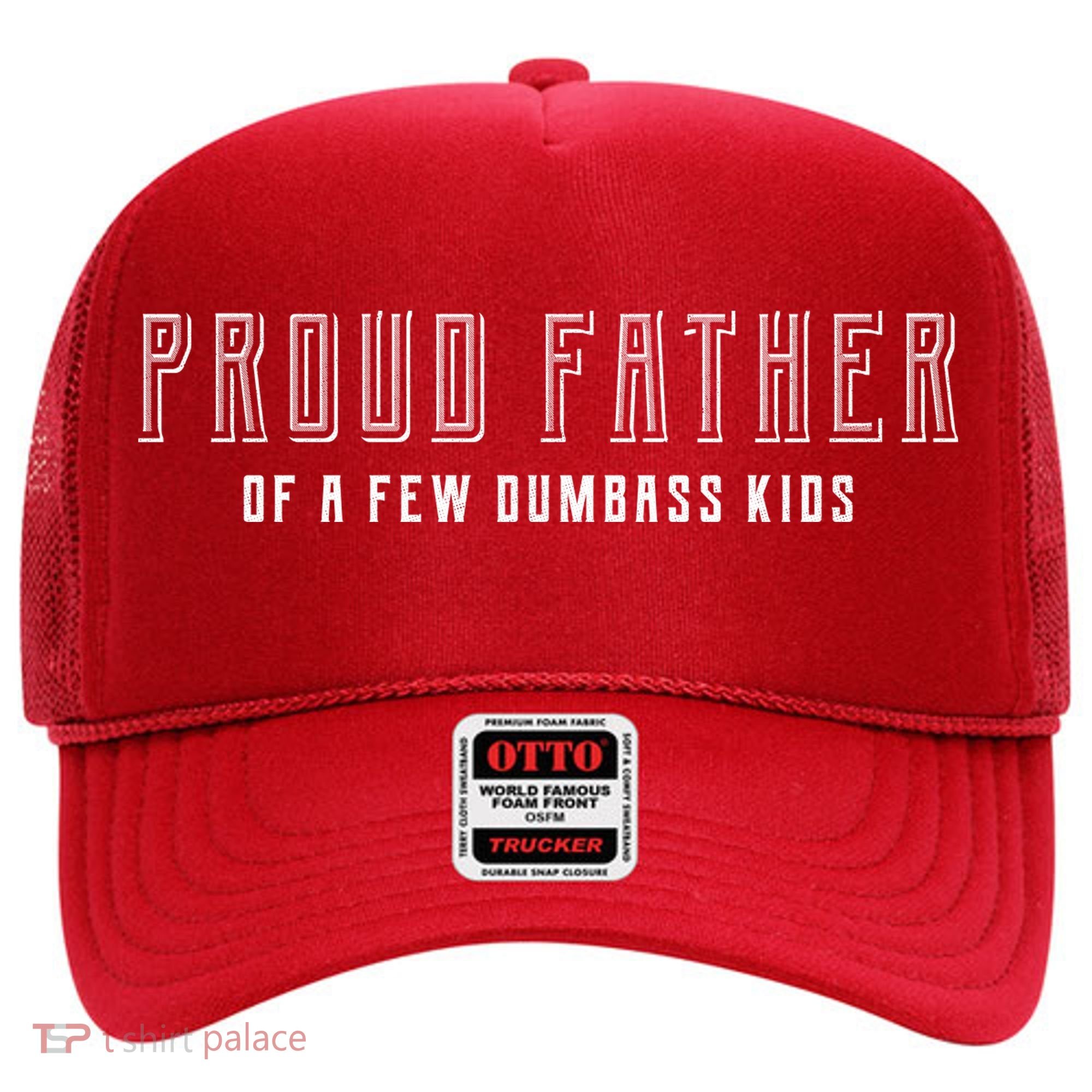 Proud Father Of A Few Dumbass Kids Hat