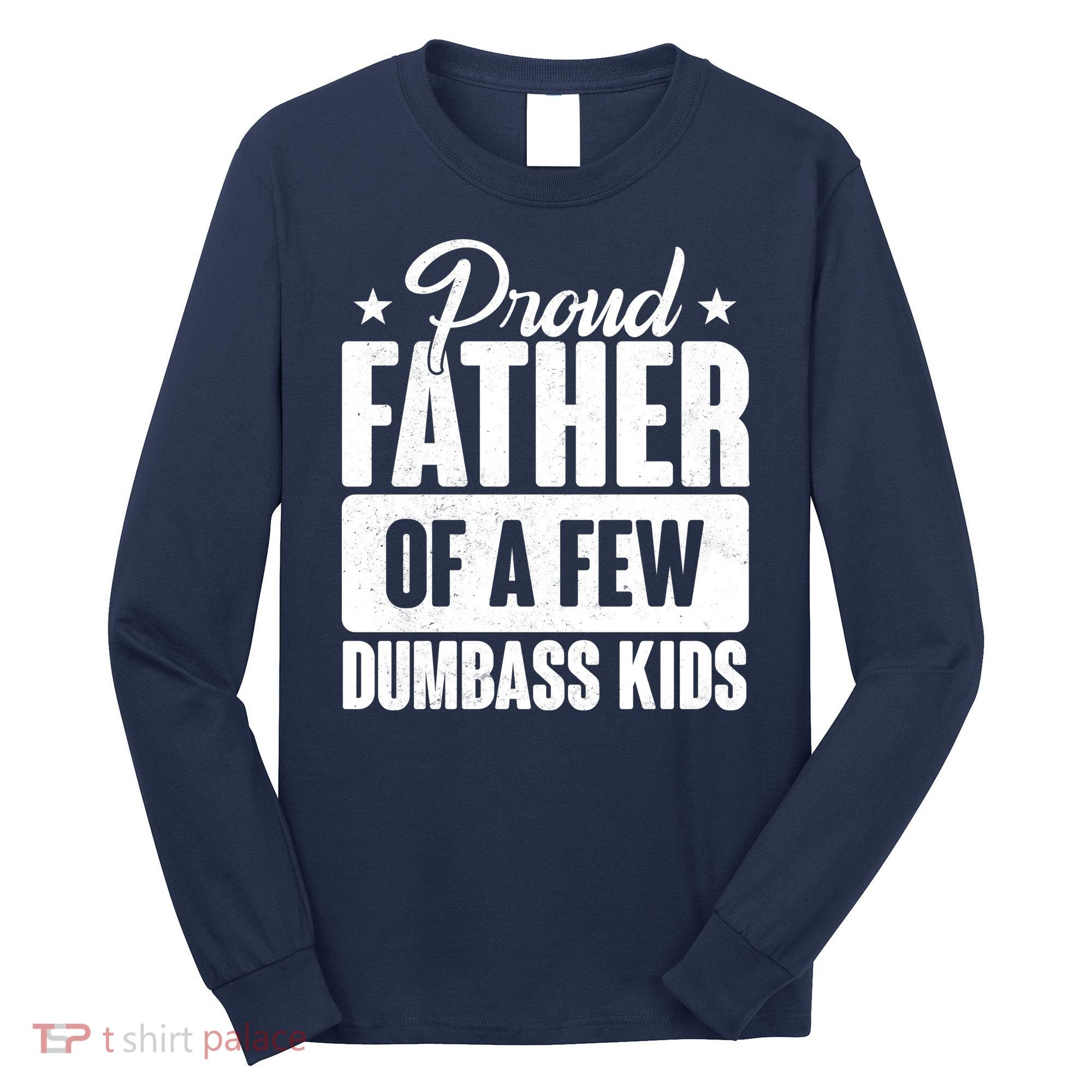 Proud Father Of Dumbass Kids Funny Dad Long Sleeve Shirt
