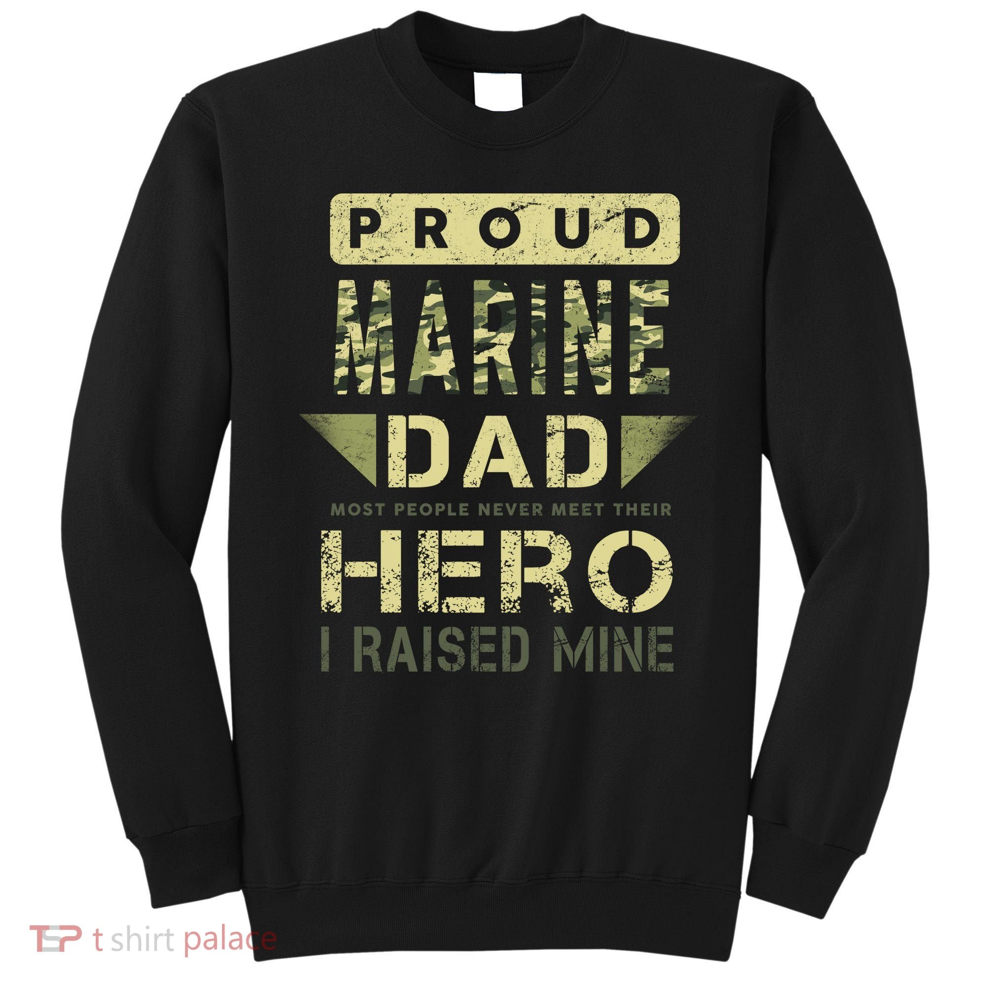 Proud Marine Dad Most People Never Meet Their Hero I Raised Mine Sweatshirt